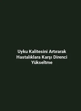 Uyku Kalitesini Artırarak Hastalıklara Karşı Direnci Yükseltme