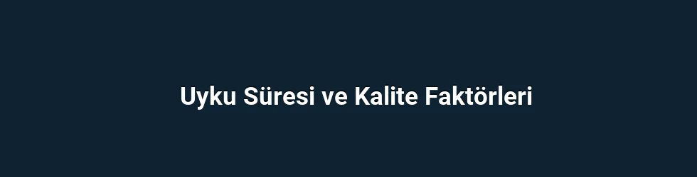 Uyku Süresi ve Kalite Faktörleri