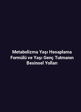 Metabolizma Yaşı Hesaplama Formülü ve Yaşı Genç Tutmanın Besinsel Yolları
