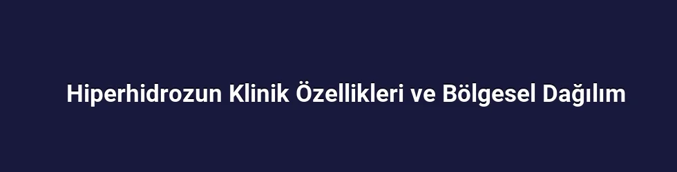 Hiperhidrozun Klinik Özellikleri ve Bölgesel Dağılım