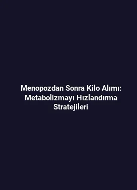 Menopozdan Sonra Kilo Alımı: Metabolizmayı Hızlandırma Stratejileri