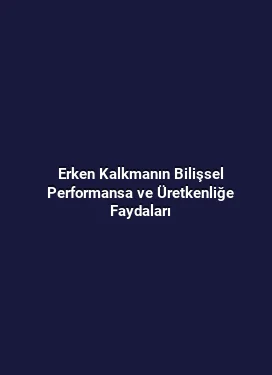 Erken Kalkmanın Bilişsel Performansa ve Üretkenliğe Faydaları