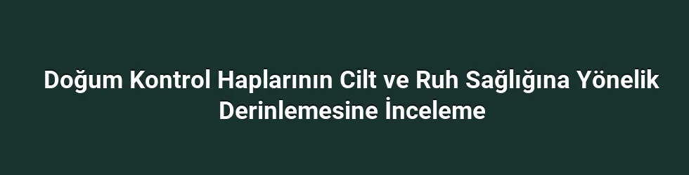 Doğum Kontrol Haplarının Cilt Sağlığı Üzerindeki Etkileri