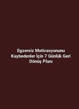 Egzersiz Motivasyonunu Kaybedenler İçin 7 Günlük Geri Dönüş Planı