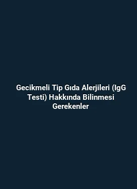 Gecikmeli Tip Gıda Alerjileri (IgG Testi) Hakkında Bilinmesi Gerekenler