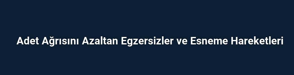 Adet Ağrısını Azaltan Egzersizler ve Esneme Hareketleri