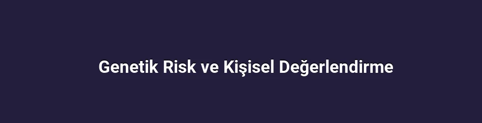 Genetik Risk ve Kişisel Değerlendirme