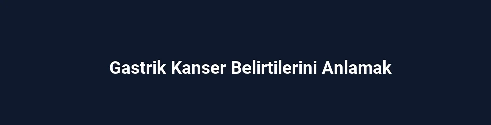 Gastrik Kanser Belirtilerinin Genel Özellikleri ve Farkındalık