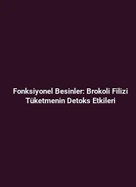 Fonksiyonel Besinler: Brokoli Filizi Tüketmenin Detoks Etkileri