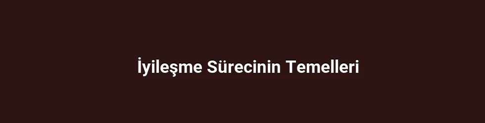 İyileşme Sürecinin Temelleri