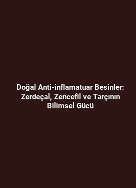 Doğal Anti-inflamatuar Besinler: Zerdeçal, Zencefil ve Tarçının Bilimsel Gücü
