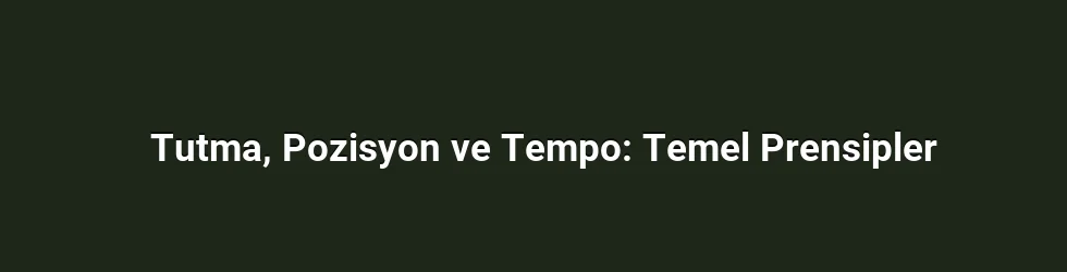 Tutma, Pozisyon ve Tempo: Temel Prensipler