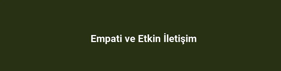 Empati ve Etkin İletişim