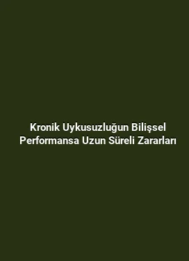 Kronik Uykusuzluğun Bilişsel Performansa Uzun Süreli Zararları