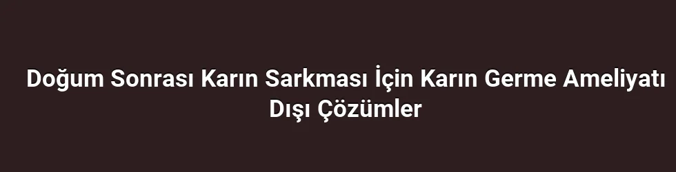 Doğum Sonrası Karın Sarkması İçin Karın Germe Ameliyatı Dışı Çözümler