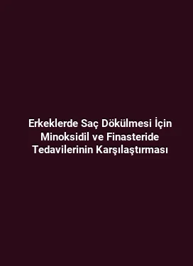 Erkeklerde Saç Dökülmesi İçin Minoksidil ve Finasteride Tedavilerinin Karşılaştırması