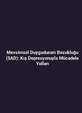 Mevsimsel Duygudurum Bozukluğu (SAD): Kış Depresyonuyla Mücadele Yolları
