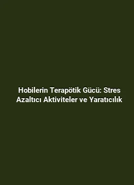 Hobilerin Terapötik Gücü: Stres Azaltıcı Aktiviteler ve Yaratıcılık