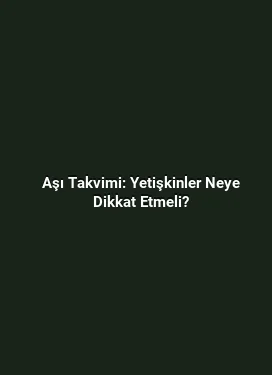 Aşı Takvimi: Yetişkinler Neye Dikkat Etmeli?
