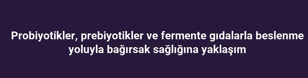 Birinci bölüm: Probiyotiklerin bağırsak ekosistemine etkisi ve uygulanabilirliği