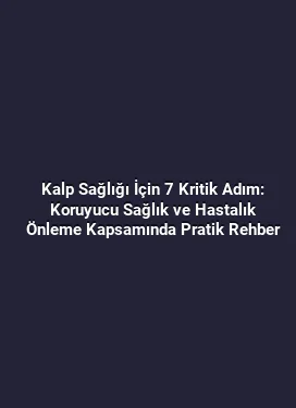 Kalp Sağlığı İçin 7 Kritik Adım: Koruyucu Sağlık ve Hastalık Önleme Kapsamında Pratik Rehber