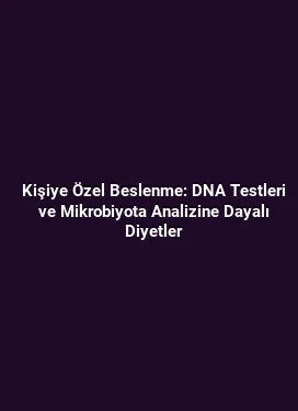 Kişiye Özel Beslenme: DNA Testleri ve Mikrobiyota Analizine Dayalı Diyetler