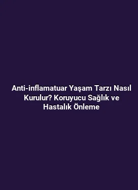 Anti-inflamatuar Yaşam Tarzı Nasıl Kurulur? Koruyucu Sağlık ve Hastalık Önleme