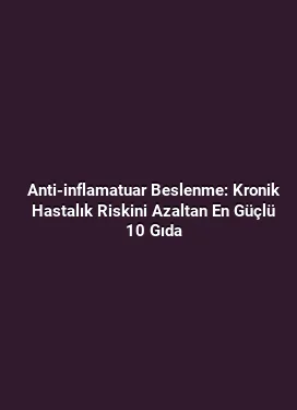 Anti-inflamatuar Beslenme: Kronik Hastalık Riskini Azaltan En Güçlü 10 Gıda
