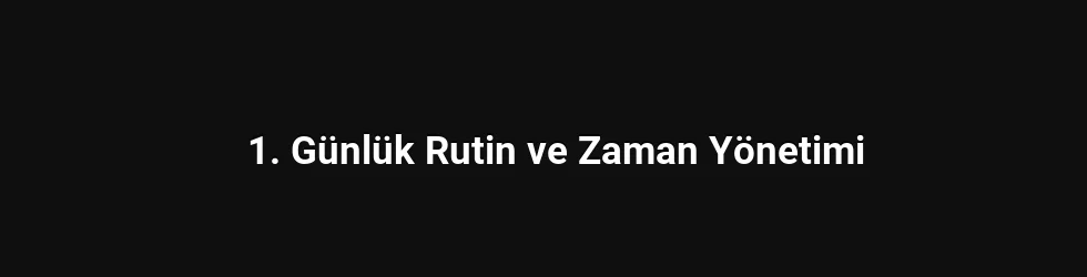 1. Günlük Rutin ve Zaman Yönetimi