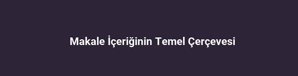 Makale İçeriğinin Temel Çerçevesi