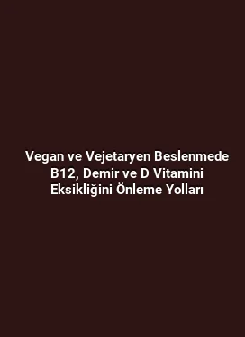 Vegan ve Vejetaryen Beslenmede B12, Demir ve D Vitamini Eksikliğini Önleme Yolları