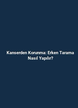 Kanserden Korunma: Erken Tarama Nasıl Yapılır?