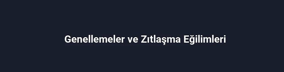 Genellemeler ve Zıtlaşma Eğilimleri