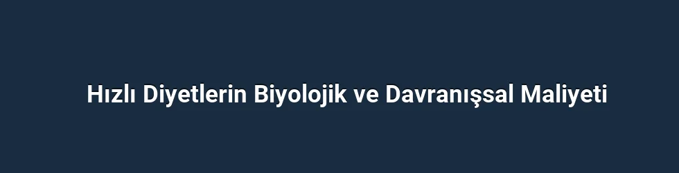 Hızlı Diyetlerin Biyolojik ve Davranışsal Maliyeti