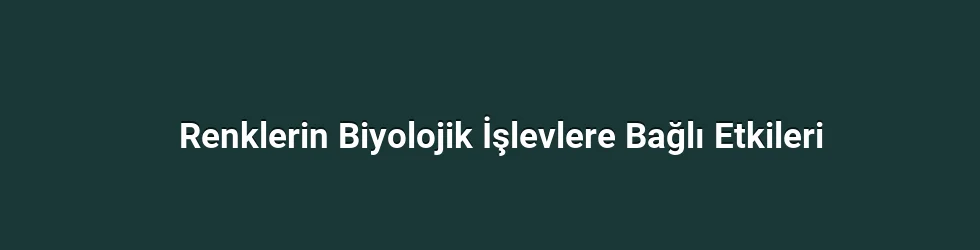 Renklerin Biyolojik İşlevlere Bağlı Etkileri