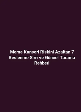 Meme Kanseri Riskini Azaltan 7 Beslenme Sırrı ve Güncel Tarama Rehberi