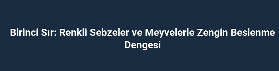 Birinci Sır: Renkli Sebzeler ve Meyvelerle Zengin Beslenme Dengesi