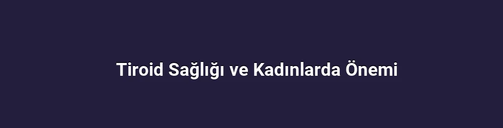 Tiroid Sağlığı ve Kadınlarda Önemi