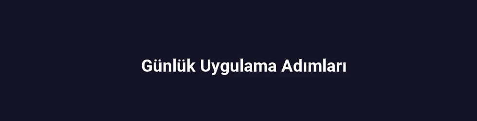 Günlük Uygulama Adımları