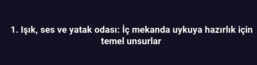 1. Işık, ses ve yatak odası: İç mekanda uykuya hazırlık için temel unsurlar