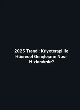2025 Trendi: Kriyoterapi ile Hücresel Gençleşme Nasıl Hızlandırılır?