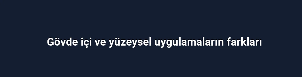 Gövde içi ve yüzeysel uygulamaların farkları