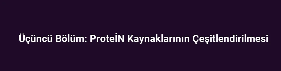Üçüncü Bölüm: ProteİN Kaynaklarının Çeşitlendirilmesi