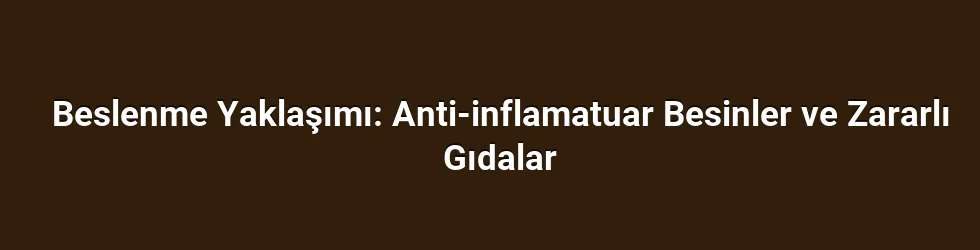 Beslenme Yaklaşımı: Anti-inflamatuar Besinler ve Zararlı Gıdalar
