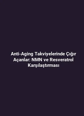 Anti-Aging Takviyelerinde Çığır Açanlar: NMN ve Resveratrol Karşılaştırması