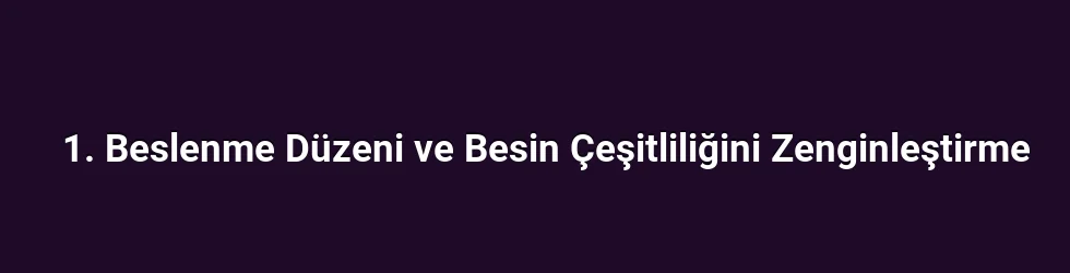 1. Beslenme Düzeni ve Besin Çeşitliliğini Zenginleştirme