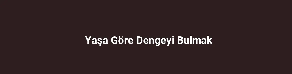 Yaşa Göre Dengeyi Bulmak