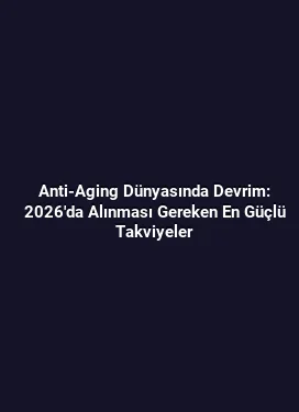 Anti-Aging Dünyasında Devrim: 2026'da Alınması Gereken En Güçlü Takviyeler