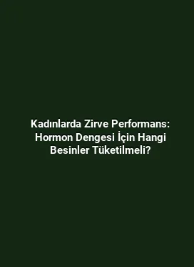 Kadınlarda Zirve Performans: Hormon Dengesi İçin Hangi Besinler Tüketilmeli?