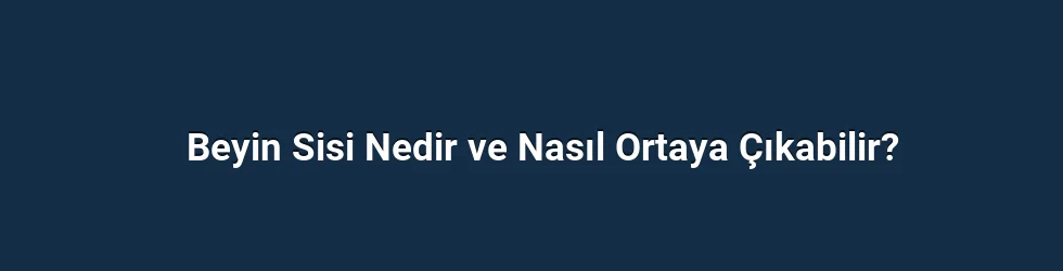 Beyin Sisi Nedir ve Nasıl Ortaya Çıkabilir?